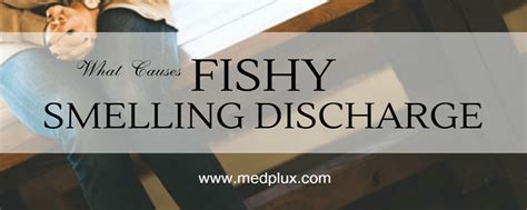 What causes white discharge with fishy smell?