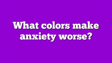 What color makes anxiety worse?