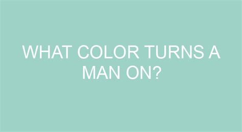 What color turns a man on?