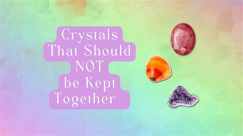 What crystals should not be together?