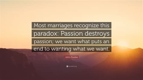 What destroys passion?