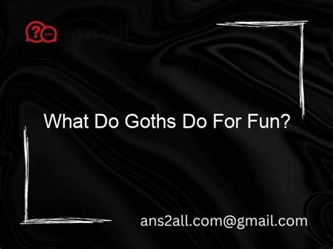 What do Goths do for fun?