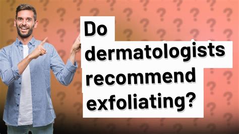 What do dermatologists recommend exfoliating?