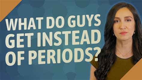 What do guys get instead of periods?