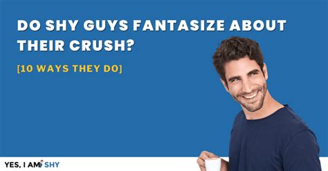 What do shy guys fantasize about?