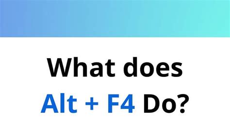 What does Alt F and 4 do?