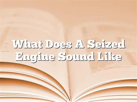 What does a car sound like when the engine is seized?
