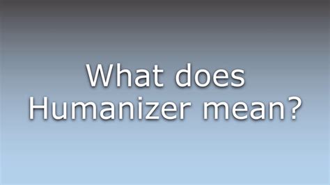 What does humanizer do?