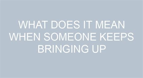 What does it mean when someone keeps bringing up the past?