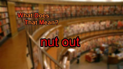 What does nut it out mean?