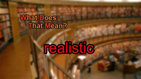 What does very realistic mean?