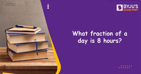 What fraction of a day is 8 hours?