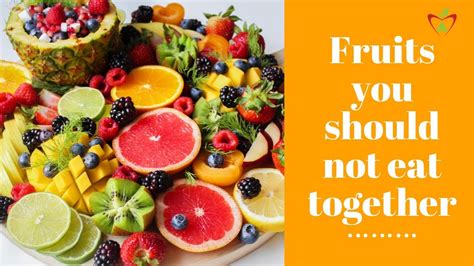 What fruit should not be eaten together?