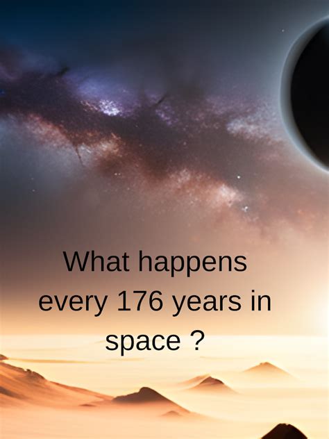 What happens every 176 years in space?