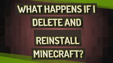 What happens if I delete and reinstall Minecraft?