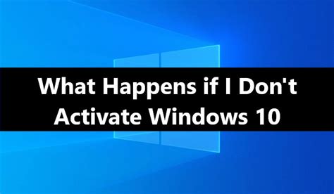 What happens if I don't activate Windows 10?