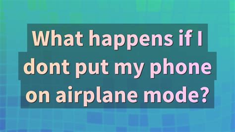 What happens if I don't put my phone on airplane mode?