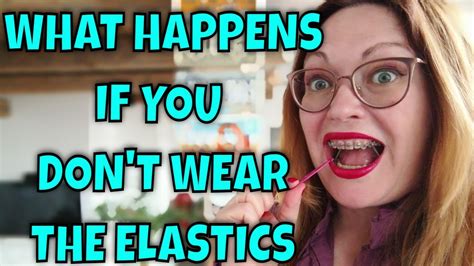 What happens if I don't wear elastics for a day?