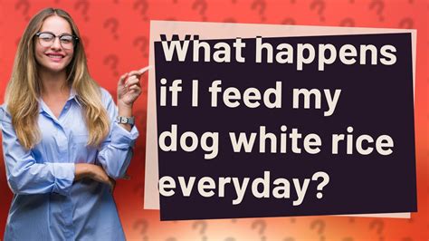 What happens if I feed my dog white rice everyday?
