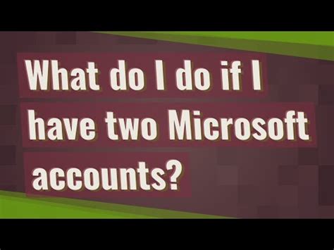 What happens if I have 2 Microsoft accounts?
