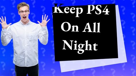 What happens if I leave my PS4 on all night?