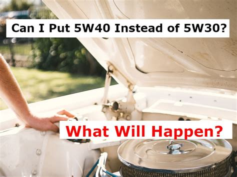 What happens if I put 5w30 instead of 5w40?