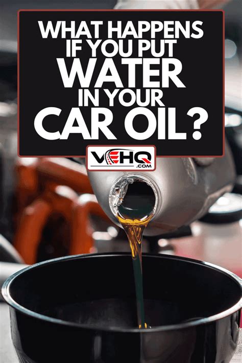 What happens if I put water in my engine oil?