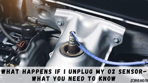 What happens if I unplug my O2 sensor?