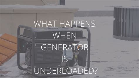 What happens if a generator is underloaded?