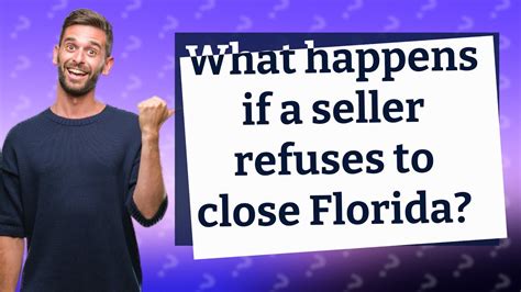 What happens if a seller refuses to close Florida?