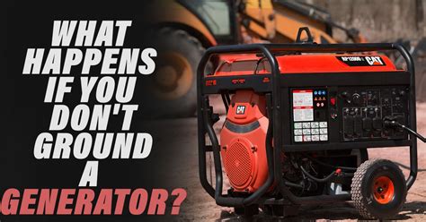 What happens if you don't ground a generator?