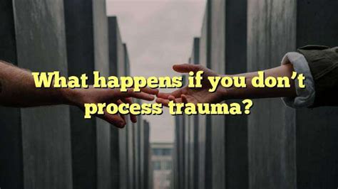 What happens if you ignore trauma?