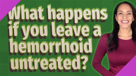 What happens if you leave a hemorrhoid untreated for years?