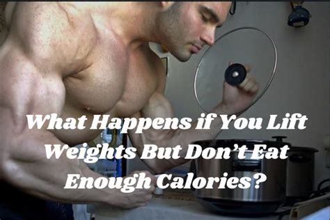 What happens if you lift weights but don't eat?
