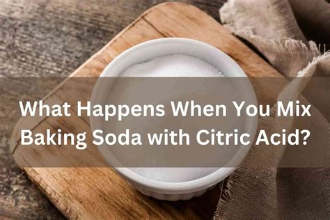 What happens if you mix citric acid and baking soda?