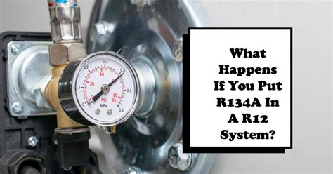 What happens if you put R12 in a R134a system?