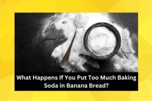 What happens if you put too much baking soda in banana bread?