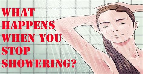 What happens if you stop showering?