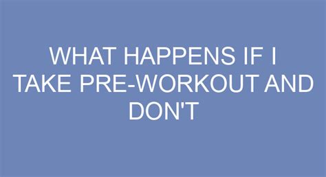 What happens if you take pre-workout and don't workout?