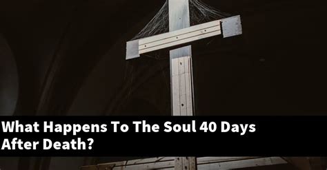 What happens to the soul 40 days after death?