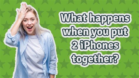 What happens when 2 iPhones are put together?