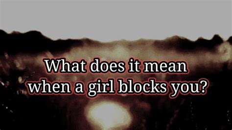 What happens when a girl blocks a guy?