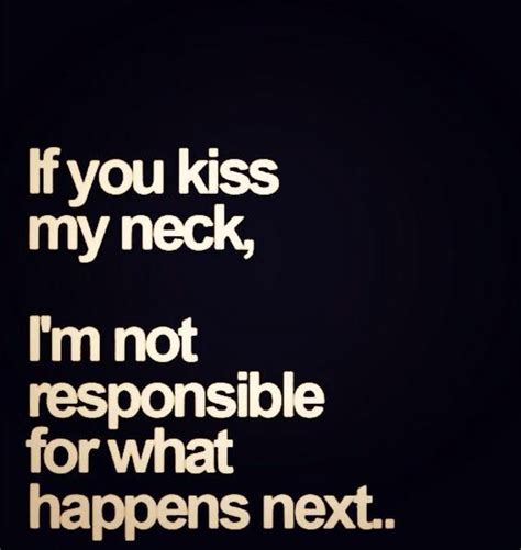 What happens when he kisses my neck?