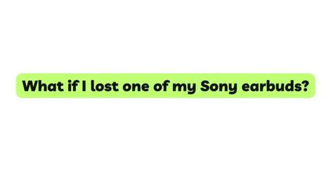 What if I lost one of my Sony earbuds?