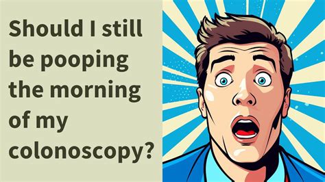 What if I still go toilet the morning of my colonoscopy?