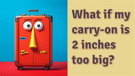 What if my carry-on is 2 inches too big?