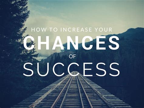 What increases chances of success?