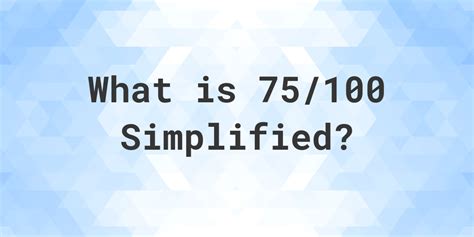 What is 75 over 100 simplified?