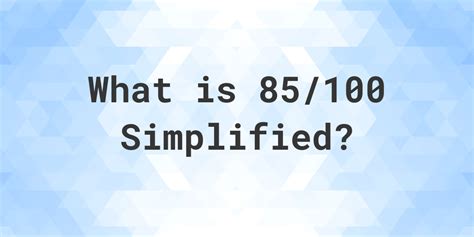 What is 85 out of 100 simplified?