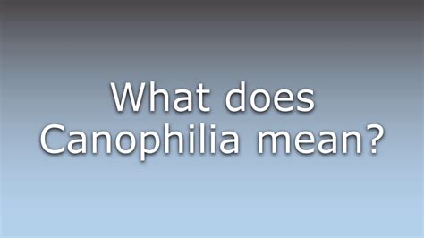 What is Canophilia?